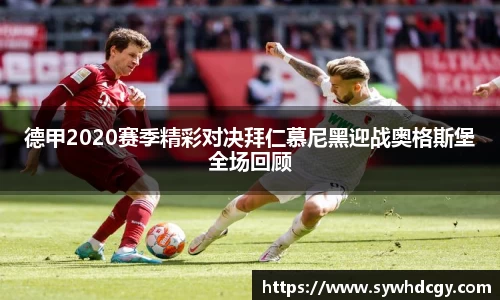 德甲2020赛季精彩对决拜仁慕尼黑迎战奥格斯堡全场回顾