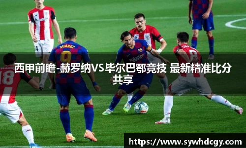 西甲前瞻-赫罗纳VS毕尔巴鄂竞技 最新精准比分共享